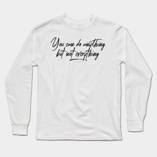 You can do anything but not everything black text design Long Sleeve T-Shirt